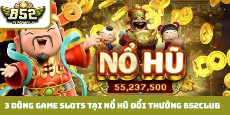 Phân loại 3 dòng game slots tại nổ hũ đổi thưởng B52CLUB