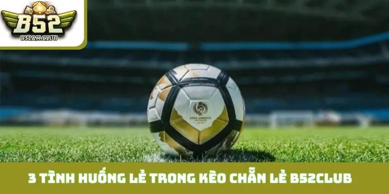 3 tình huống nên nằm cửa lẻ trong kèo chẵn lẻ B52CLUB