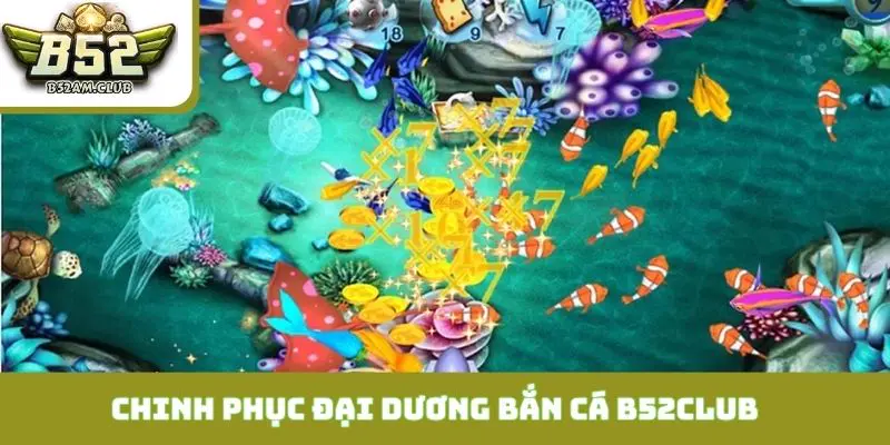 Chinh phục đại dương huyền bí cùng bắn cá B52CLUB