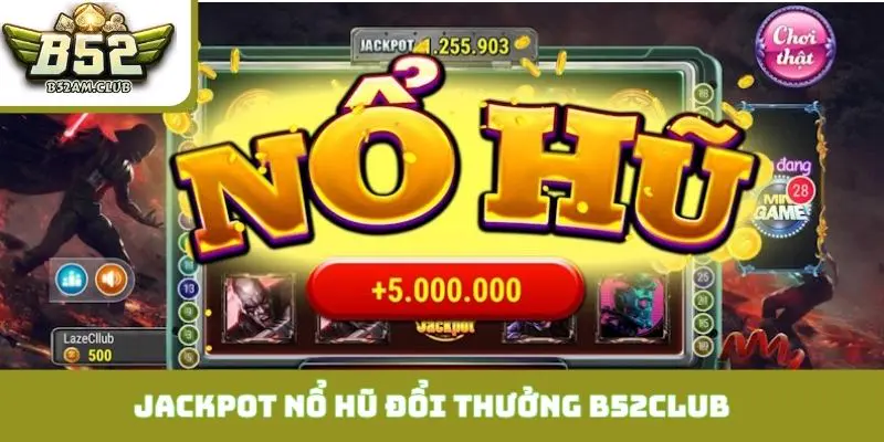 Nguyên lý tích lũy jackpot nổ hũ đổi thưởng B52CLUB