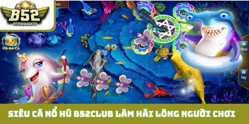 Siêu Cá Nổ Hũ B52CLUB với độ làm hài lòng người chơi 90%