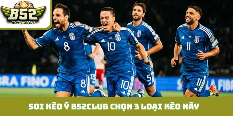 Hơn 80% người chơi soi kèo Ý B52CLUB chọn 3 loại kèo này