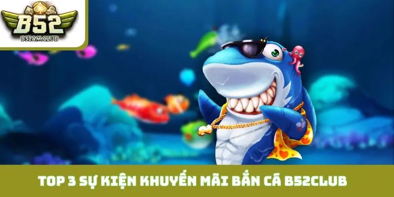 Top 3 sự kiện khuyến mãi dành cho ngư thủ bắn cá B52CLUB