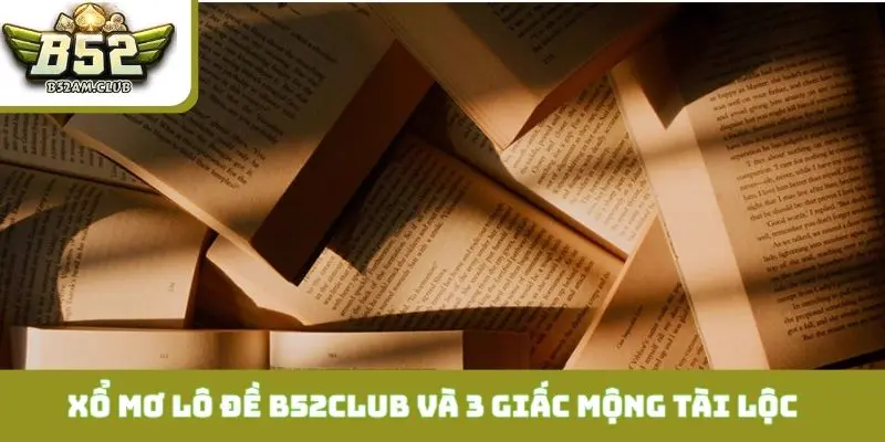 Xổ mơ lô đề B52CLUB và 3 giấc mộng báo hiệu tài lộc